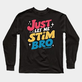 Just Let Me Stim Bro Long Sleeve T-Shirt